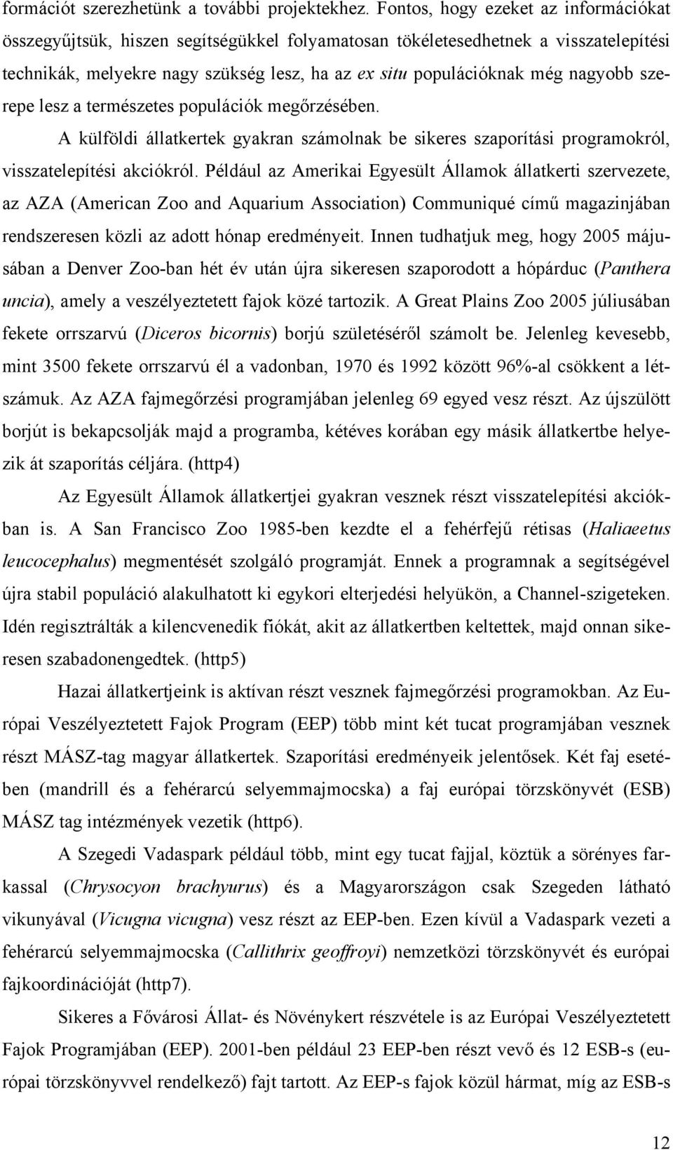 nagyobb szerepe lesz a természetes populációk megőrzésében. A külföldi állatkertek gyakran számolnak be sikeres szaporítási programokról, visszatelepítési akciókról.