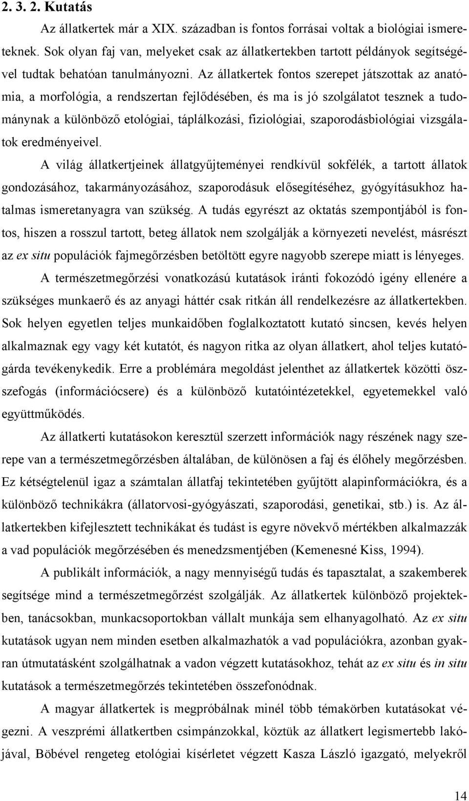 Az állatkertek fontos szerepet játszottak az anatómia, a morfológia, a rendszertan fejlődésében, és ma is jó szolgálatot tesznek a tudománynak a különböző etológiai, táplálkozási, fiziológiai,