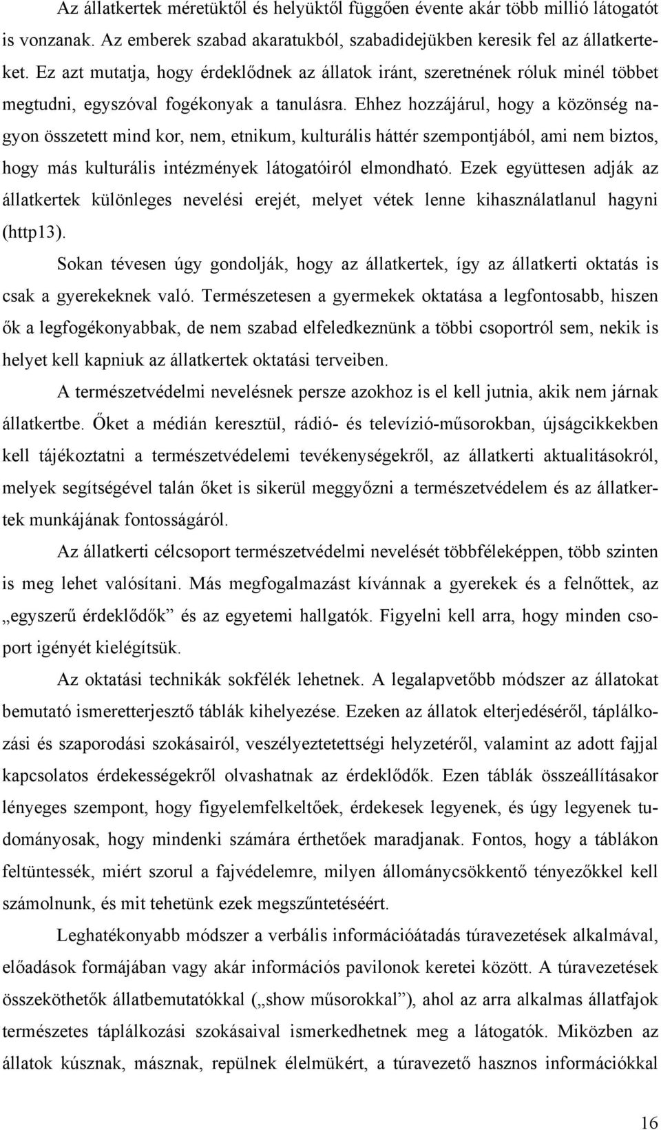 Ehhez hozzájárul, hogy a közönség nagyon összetett mind kor, nem, etnikum, kulturális háttér szempontjából, ami nem biztos, hogy más kulturális intézmények látogatóiról elmondható.