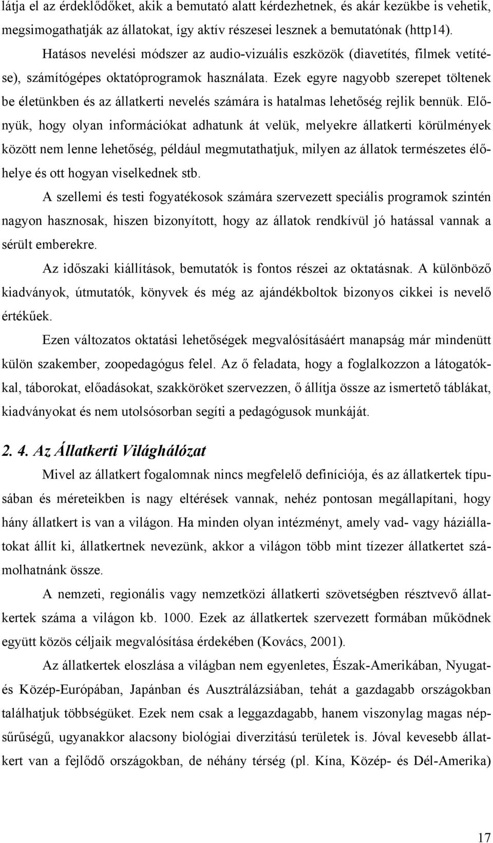 Ezek egyre nagyobb szerepet töltenek be életünkben és az állatkerti nevelés számára is hatalmas lehetőség rejlik bennük.