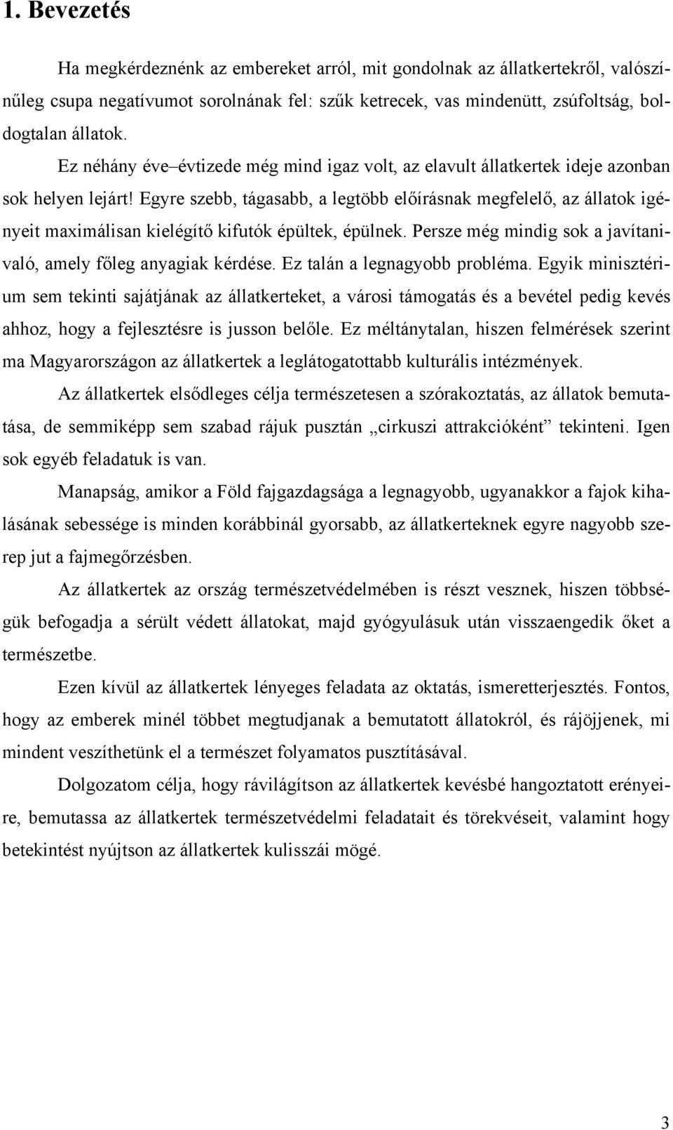 Egyre szebb, tágasabb, a legtöbb előírásnak megfelelő, az állatok igényeit maximálisan kielégítő kifutók épültek, épülnek. Persze még mindig sok a javítanivaló, amely főleg anyagiak kérdése.