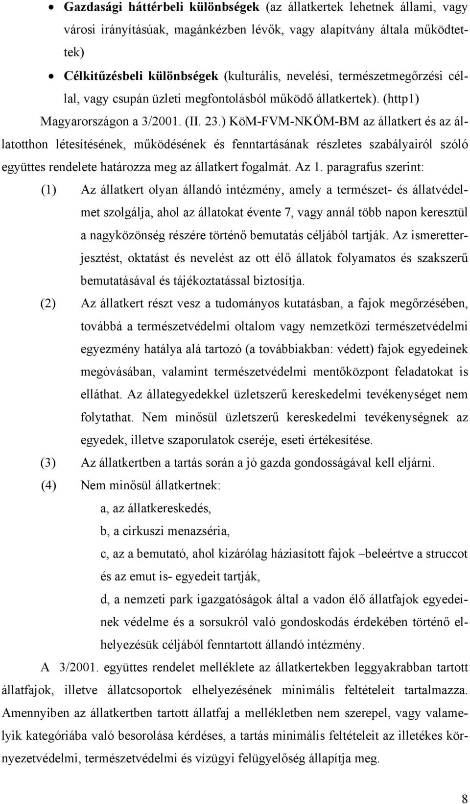 ) KöM-FVM-NKÖM-BM az állatkert és az állatotthon létesítésének, működésének és fenntartásának részletes szabályairól szóló együttes rendelete határozza meg az állatkert fogalmát. Az 1.