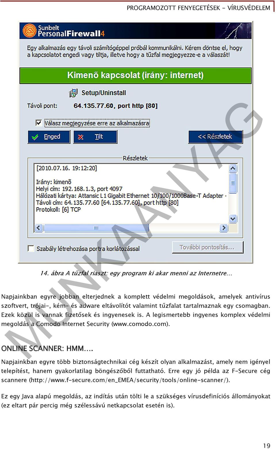 ONLINE SCANNER: HMM. Napjainkban egyre több biztonságtechnikai cég készít olyan alkalmazást, amely nem igényel telepítést, hanem gyakorlatilag böngészőből futtatható.