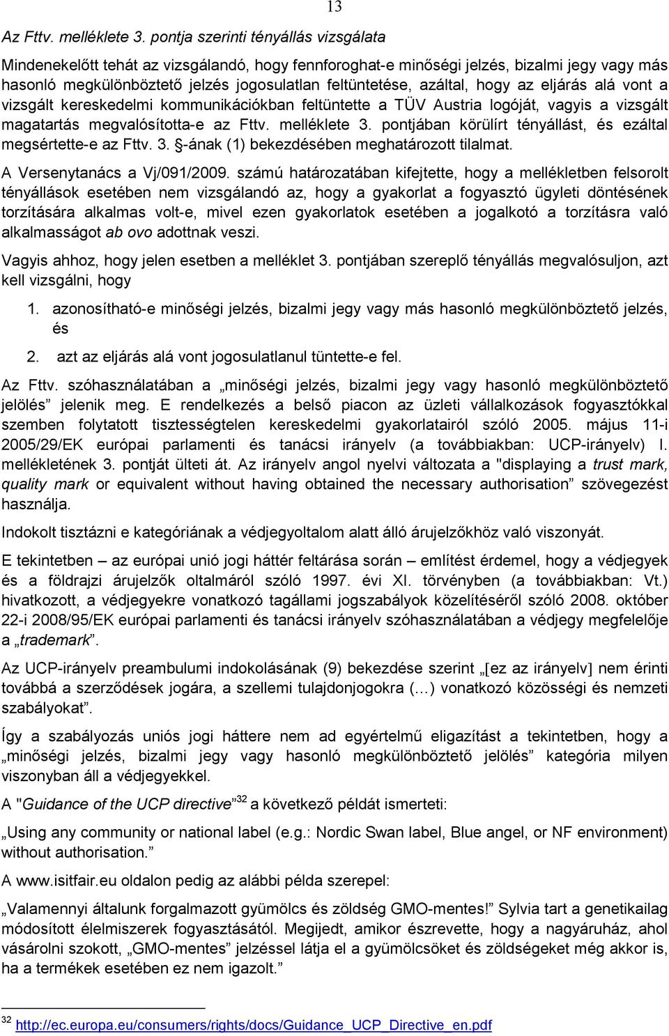 hogy az eljárás alá vont a vizsgált kereskedelmi kommunikációkban feltüntette a TÜV Austria logóját, vagyis a vizsgált magatartás megvalósította-e az Fttv. melléklete 3.