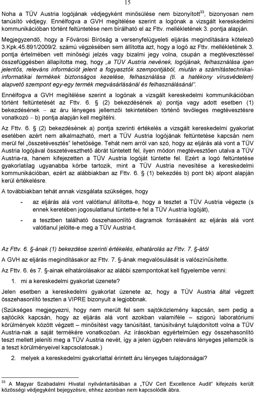 Megjegyzendı, hogy a Fıvárosi Bíróság a versenyfelügyeleti eljárás megindítására kötelezı 3.Kpk.45.891/2009/2. számú végzésében sem állította azt, hogy a logó az Fttv. mellékletének 3.