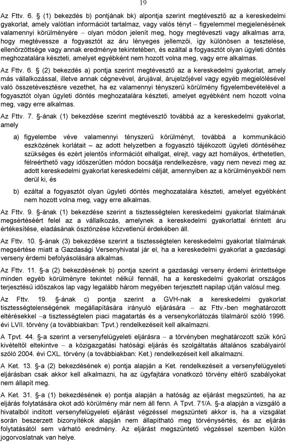 módon jelenít meg, hogy megtéveszti vagy alkalmas arra, hogy megtévessze a fogyasztót az áru lényeges jellemzıi, így különösen a tesztelése, ellenırzöttsége vagy annak eredménye tekintetében, és