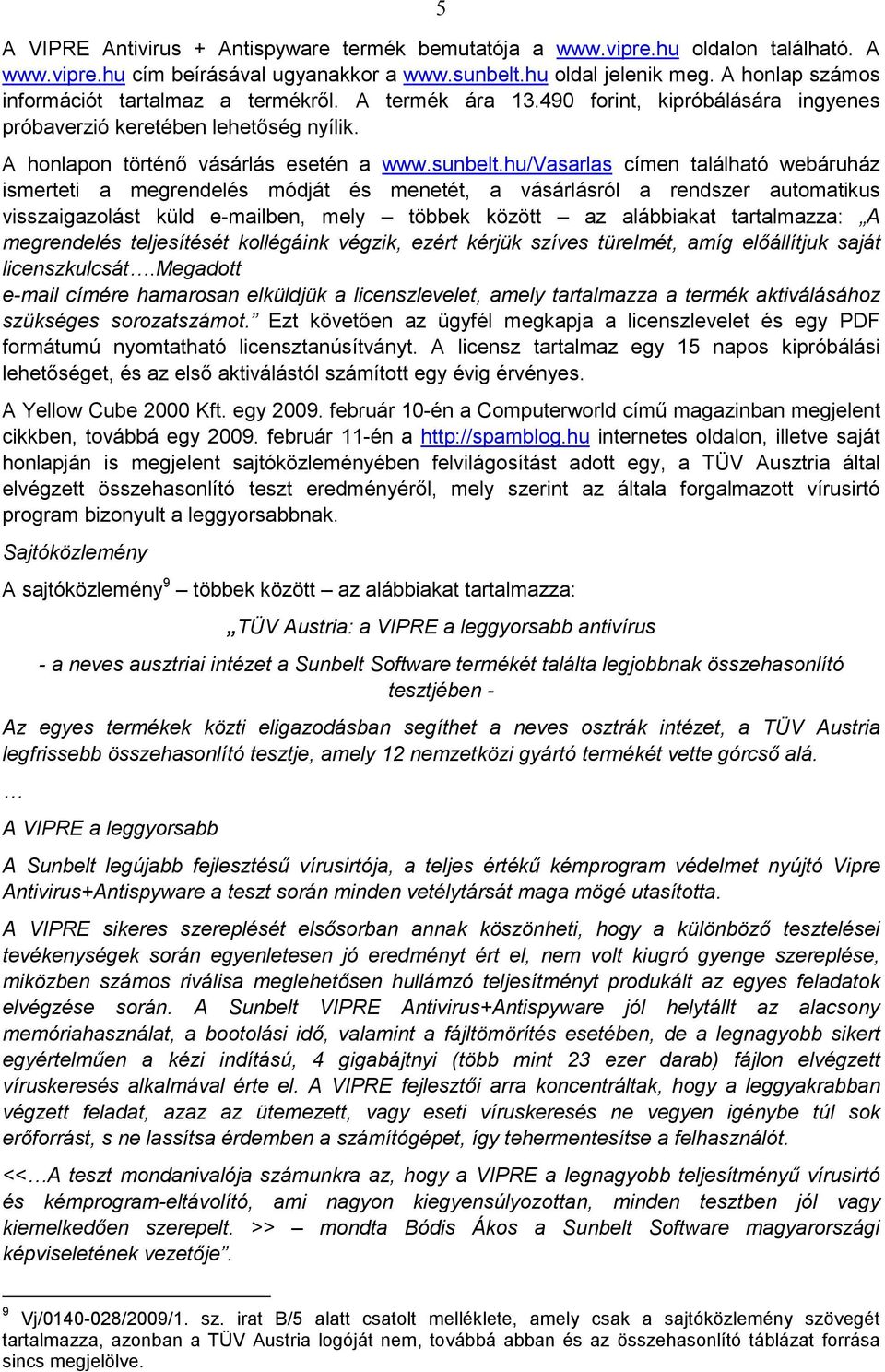 hu/vasarlas címen található webáruház ismerteti a megrendelés módját és menetét, a vásárlásról a rendszer automatikus visszaigazolást küld e-mailben, mely többek között az alábbiakat tartalmazza: A