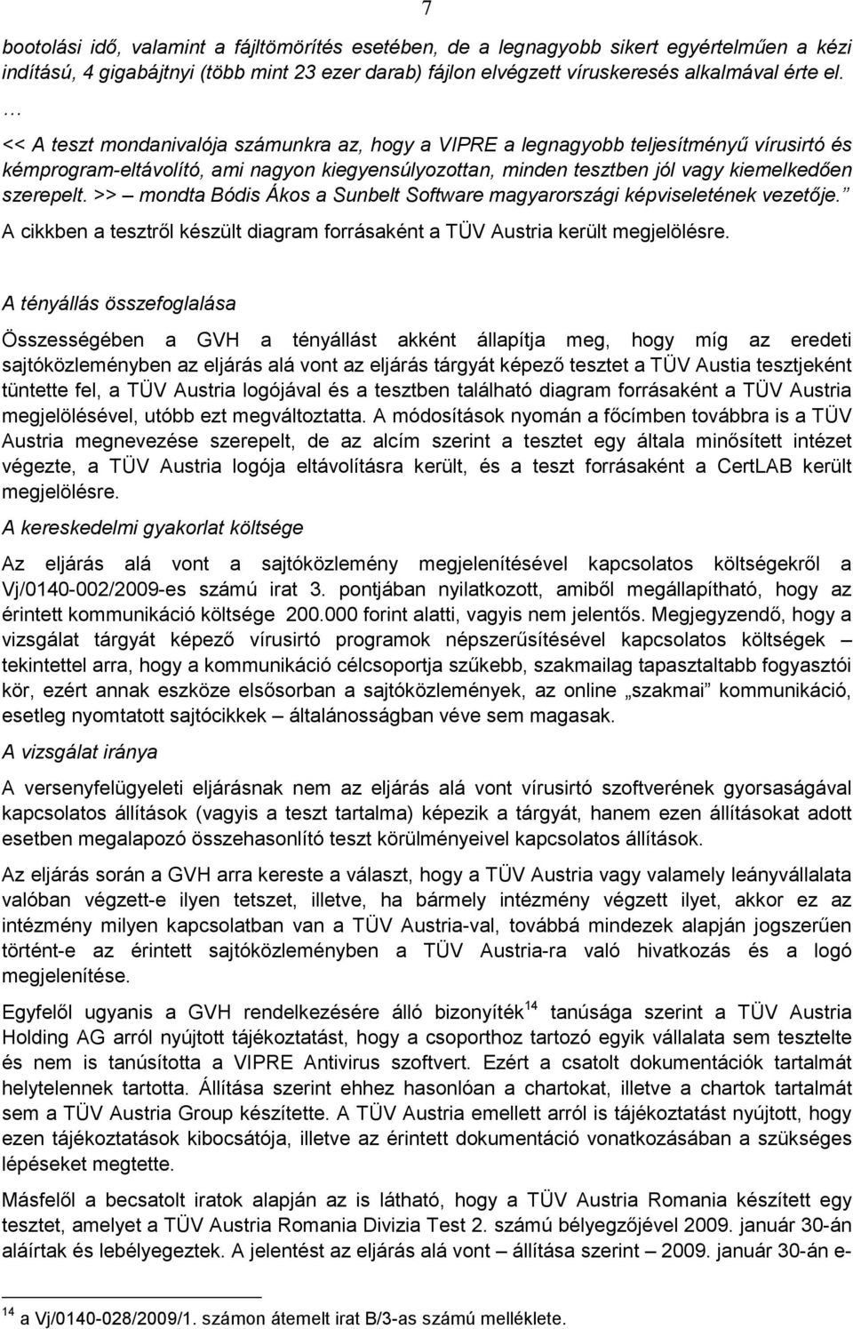>> mondta Bódis Ákos a Sunbelt Software magyarországi képviseletének vezetıje. A cikkben a tesztrıl készült diagram forrásaként a TÜV Austria került megjelölésre.