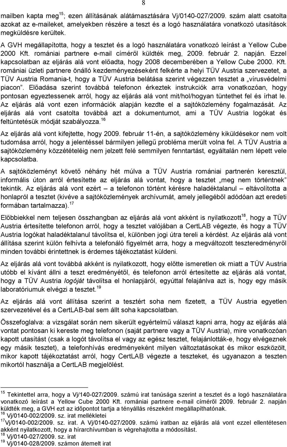 A GVH megállapította, hogy a tesztet és a logó használatára vonatkozó leírást a Yellow Cube 2000 Kft. romániai partnere e-mail címérıl küldték meg, 2009. február 2. napján.