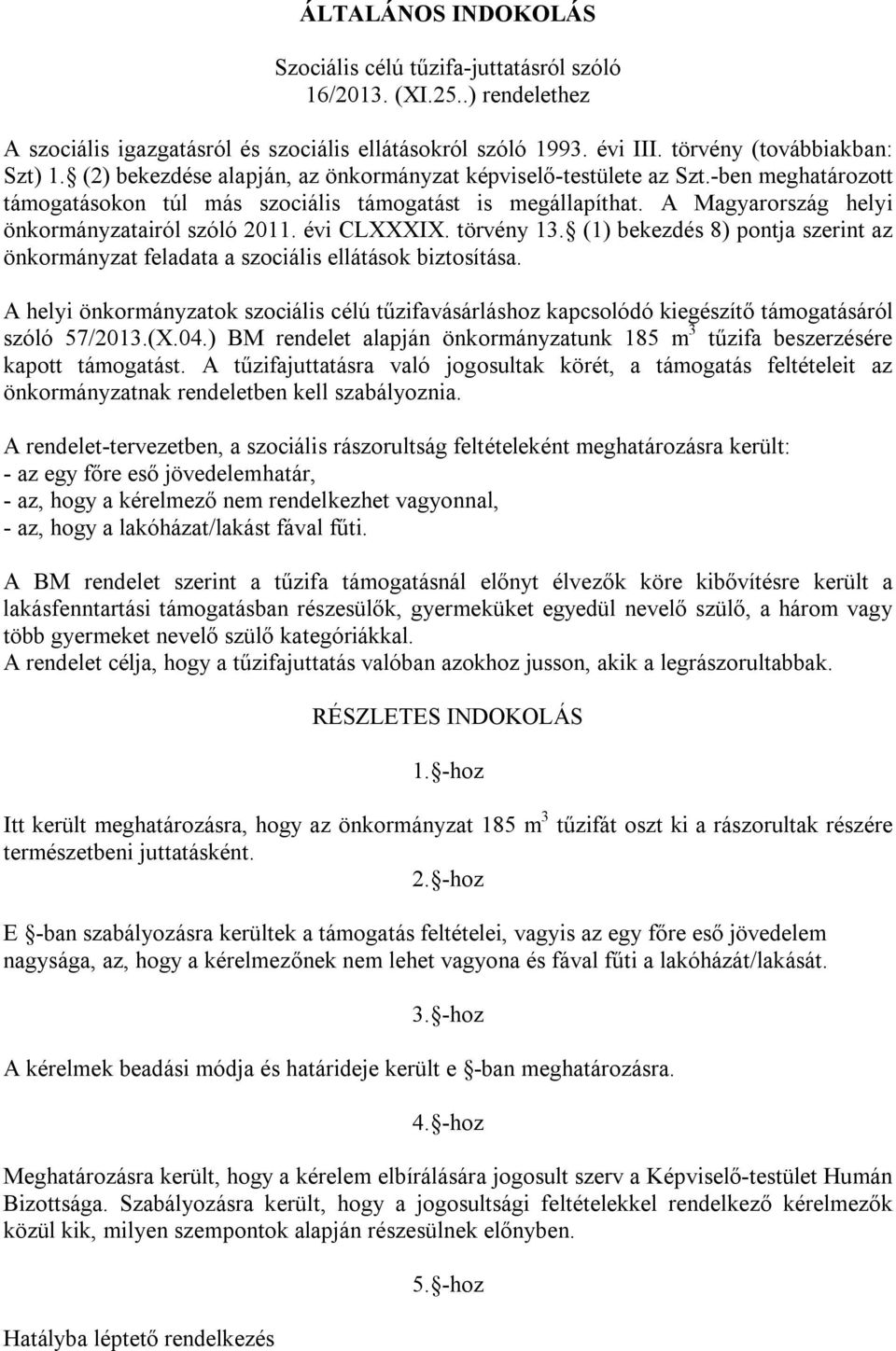 évi CLXXXIX. törvény 13. (1) bekezdés 8) pontja szerint az önkormányzat feladata a szociális ellátások biztosítása.