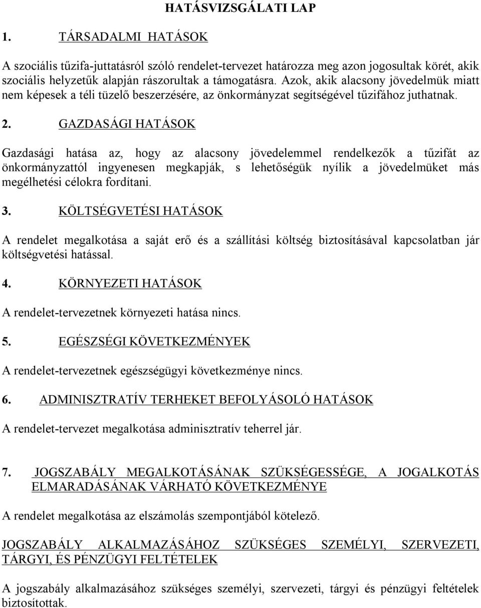 GAZDASÁGI HATÁSOK Gazdasági hatása az, hogy az alacsony jövedelemmel rendelkezők a tűzifát az önkormányzattól ingyenesen megkapják, s lehetőségük nyílik a jövedelmüket más megélhetési célokra