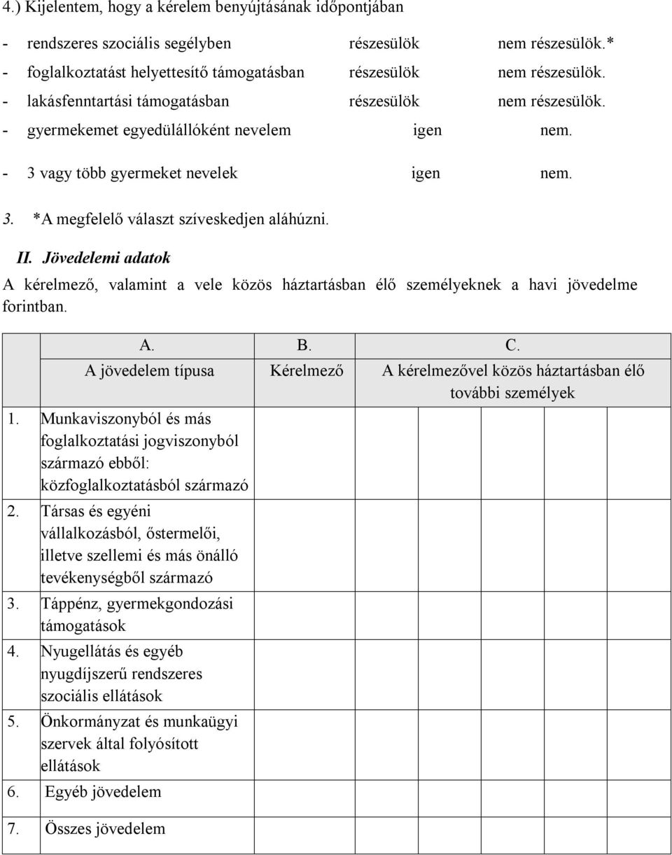 Jövedelemi adatok A kérelmező, valamint a vele közös háztartásban élő személyeknek a havi jövedelme forintban. A. B. C.