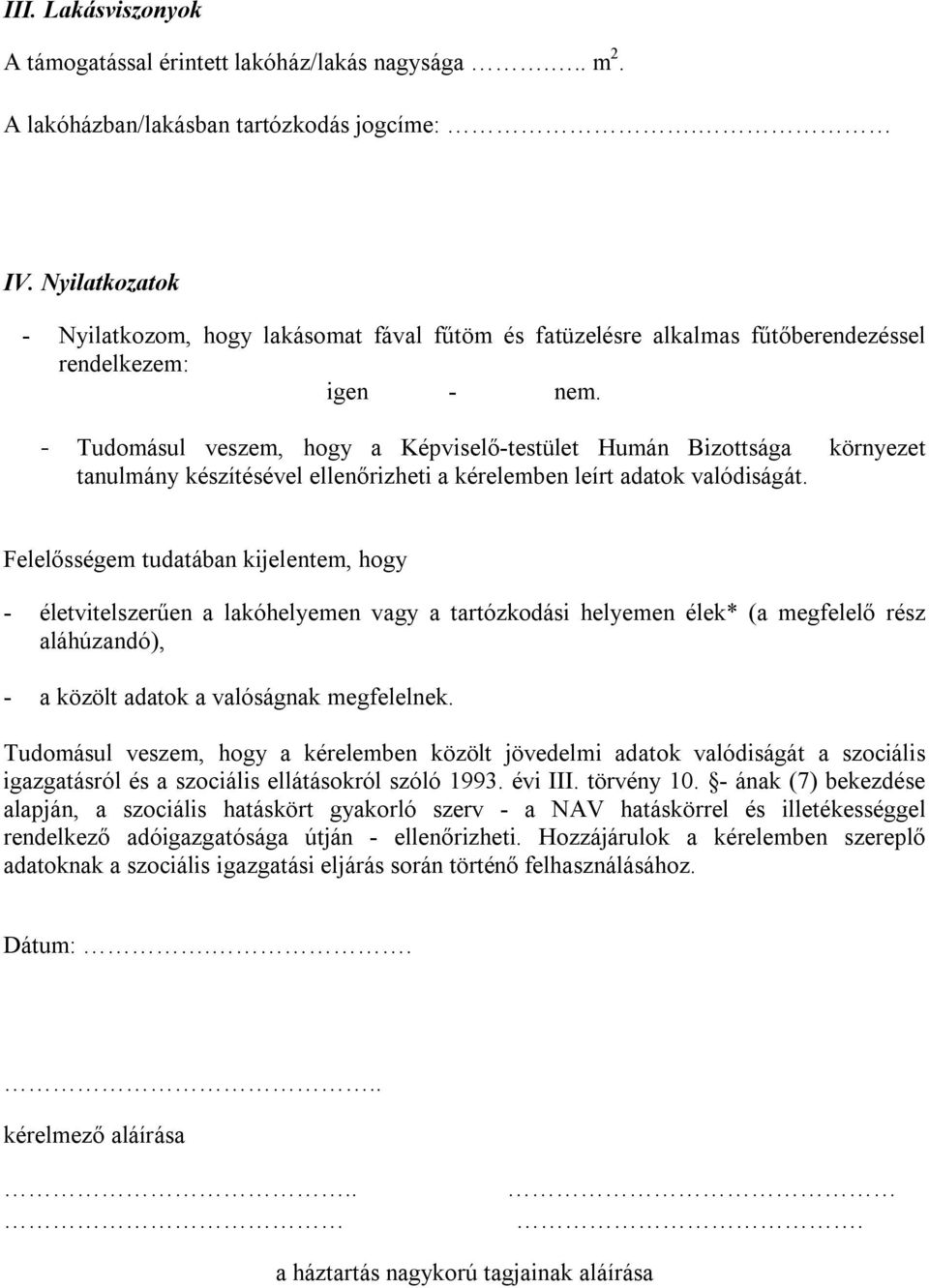 - Tudomásul veszem, hogy a Képviselő-testület Humán Bizottsága környezet tanulmány készítésével ellenőrizheti a kérelemben leírt adatok valódiságát.