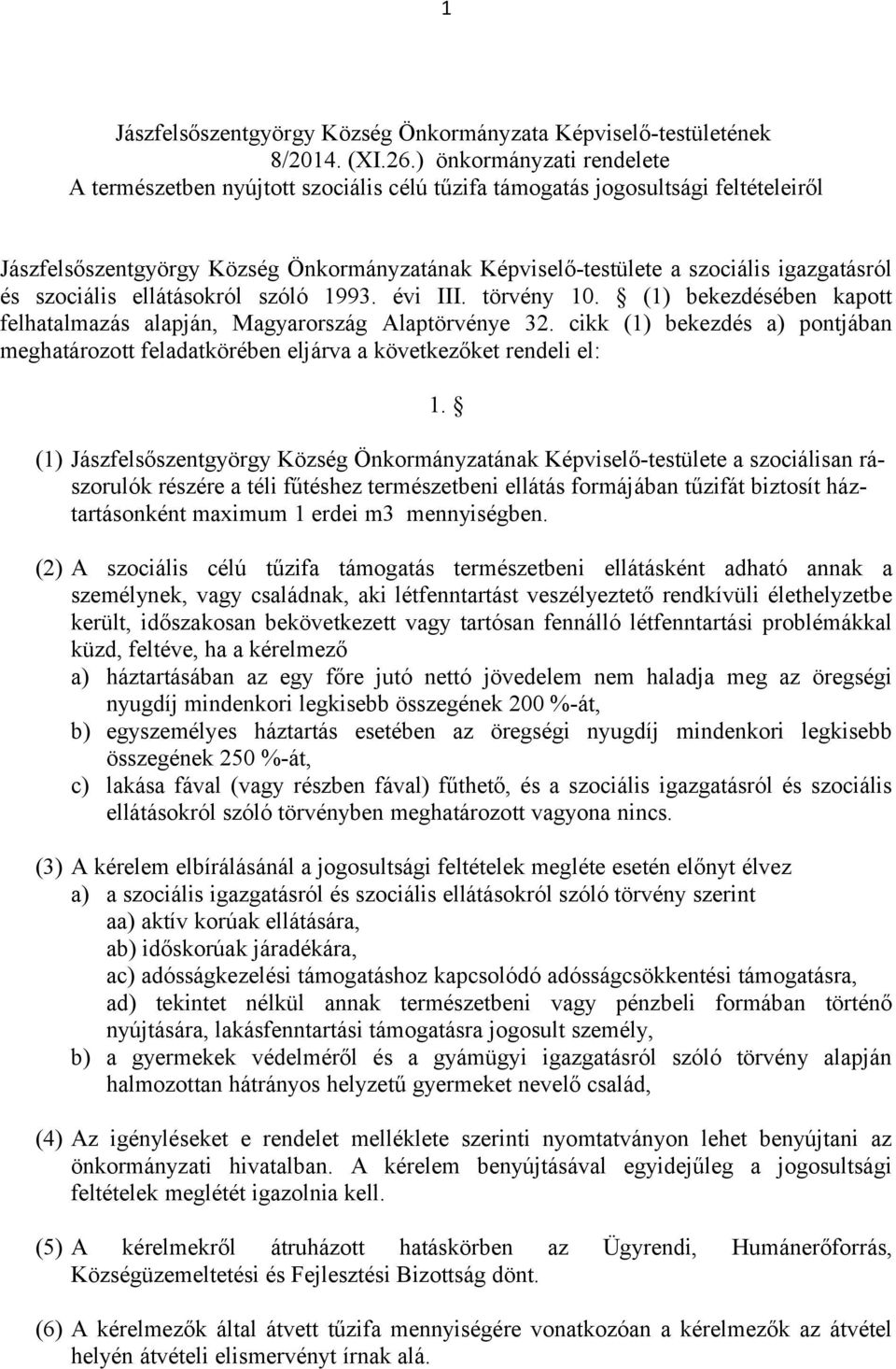 és szociális ellátásokról szóló 1993. évi III. törvény 10. (1) bekezdésében kapott felhatalmazás alapján, Magyarország Alaptörvénye 32.
