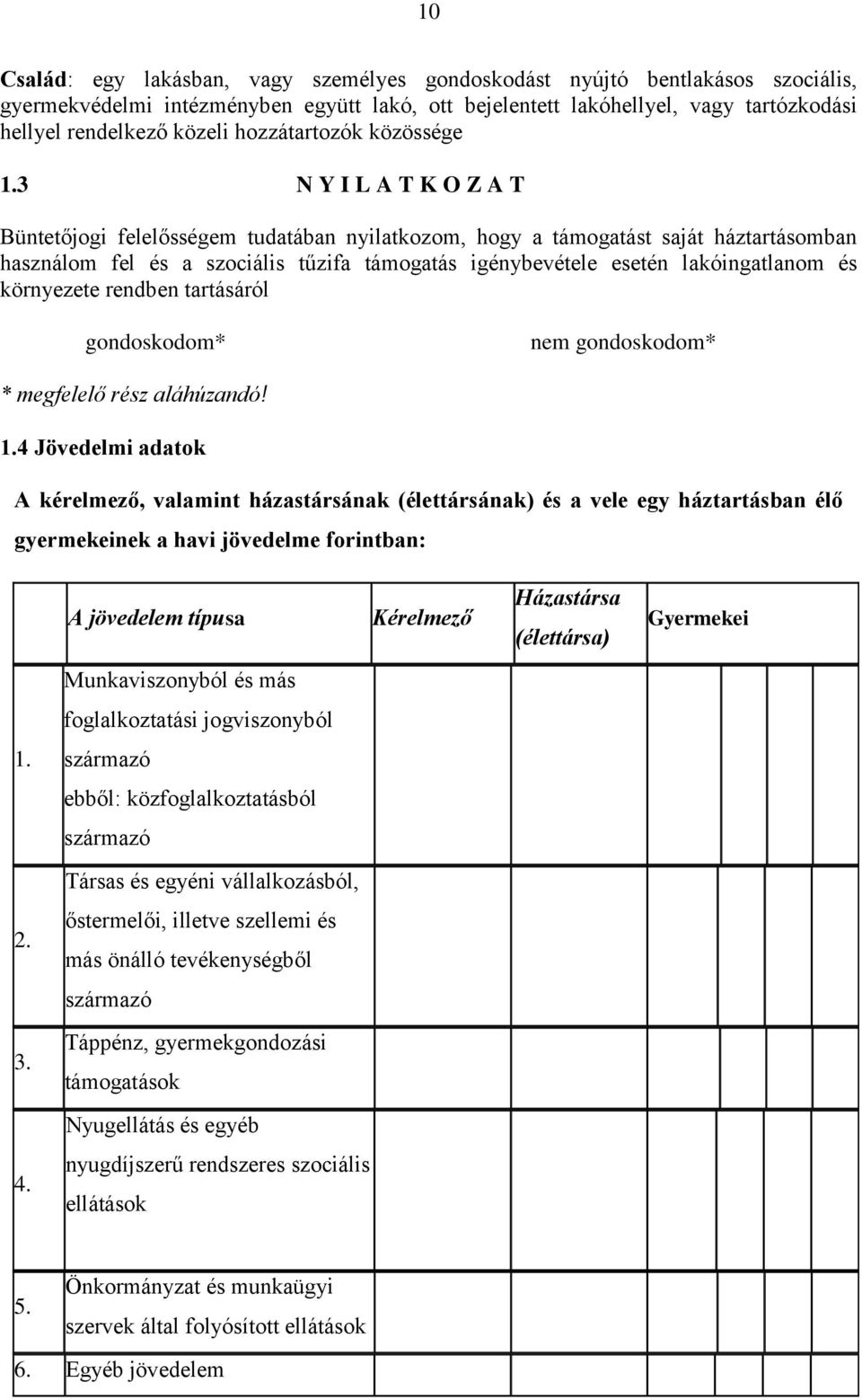 3 N Y I L A T K O Z A T Büntetőjogi felelősségem tudatában nyilatkozom, hogy a támogatást saját háztartásomban használom fel és a szociális tűzifa támogatás igénybevétele esetén lakóingatlanom és