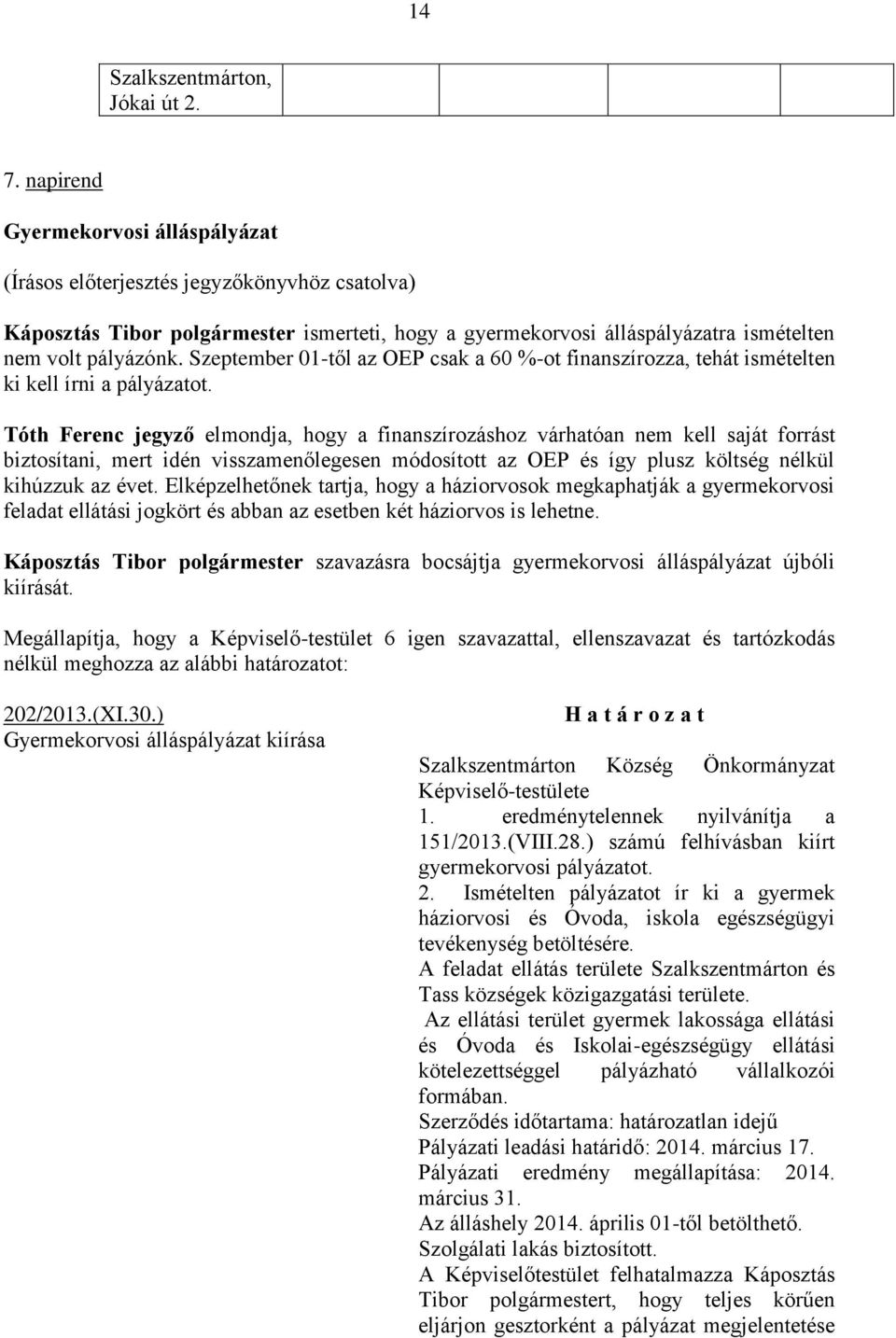 Szeptember 01-től az OEP csak a 60 %-ot finanszírozza, tehát ismételten ki kell írni a pályázatot.