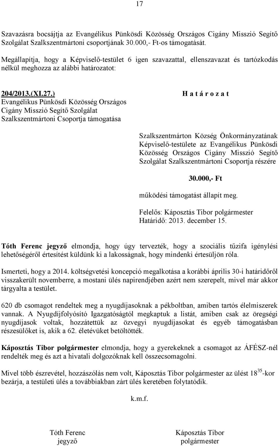 ) Evangélikus Pünkösdi Közösség Országos Cigány Misszió Segítő Szolgálat Szalkszentmártoni Csoportja támogatása H a t á r o z a t Szalkszentmárton Község Önkormányzatának Képviselő-testülete az