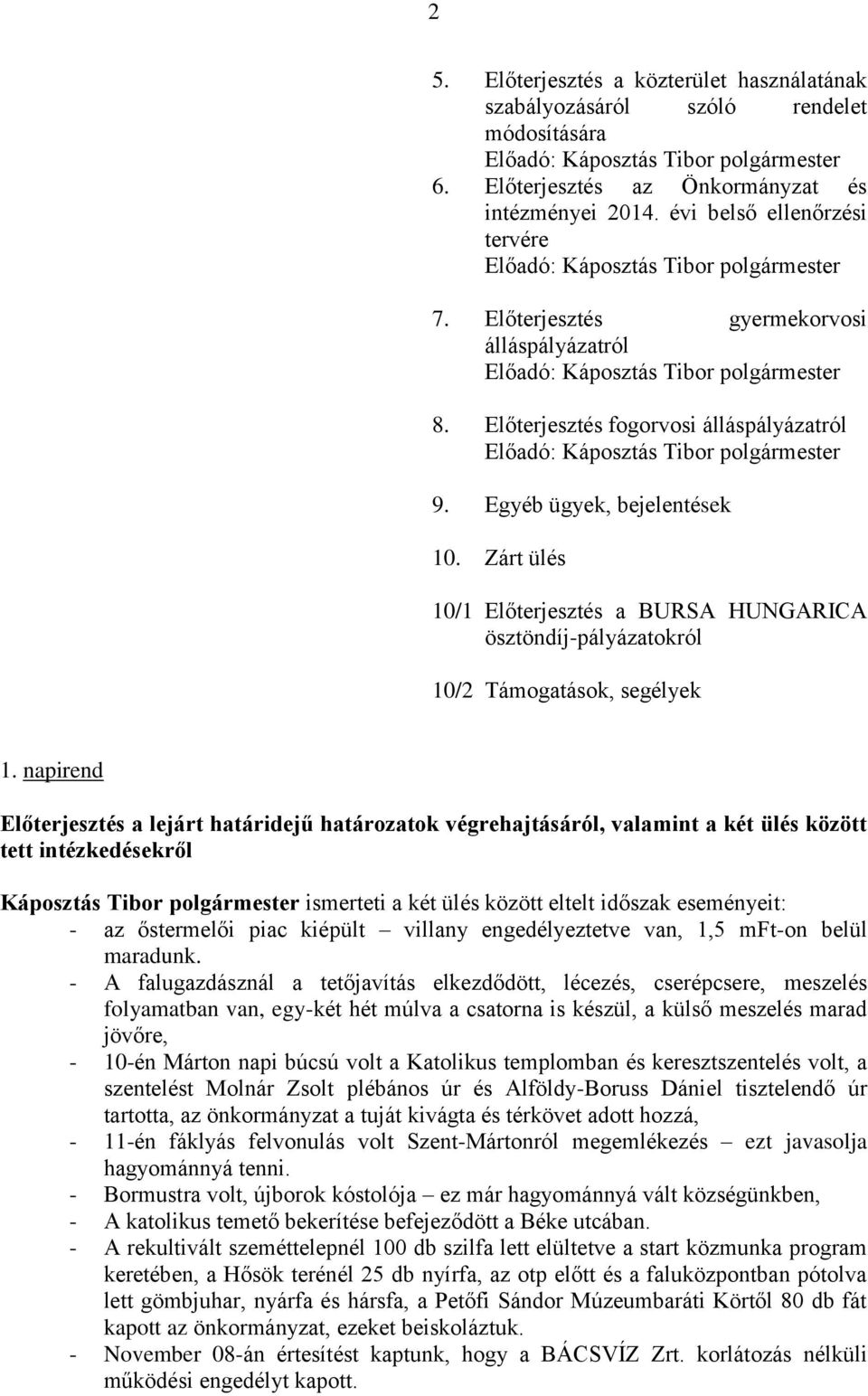 Előterjesztés fogorvosi álláspályázatról Előadó: Káposztás Tibor polgármester 9. Egyéb ügyek, bejelentések 10.