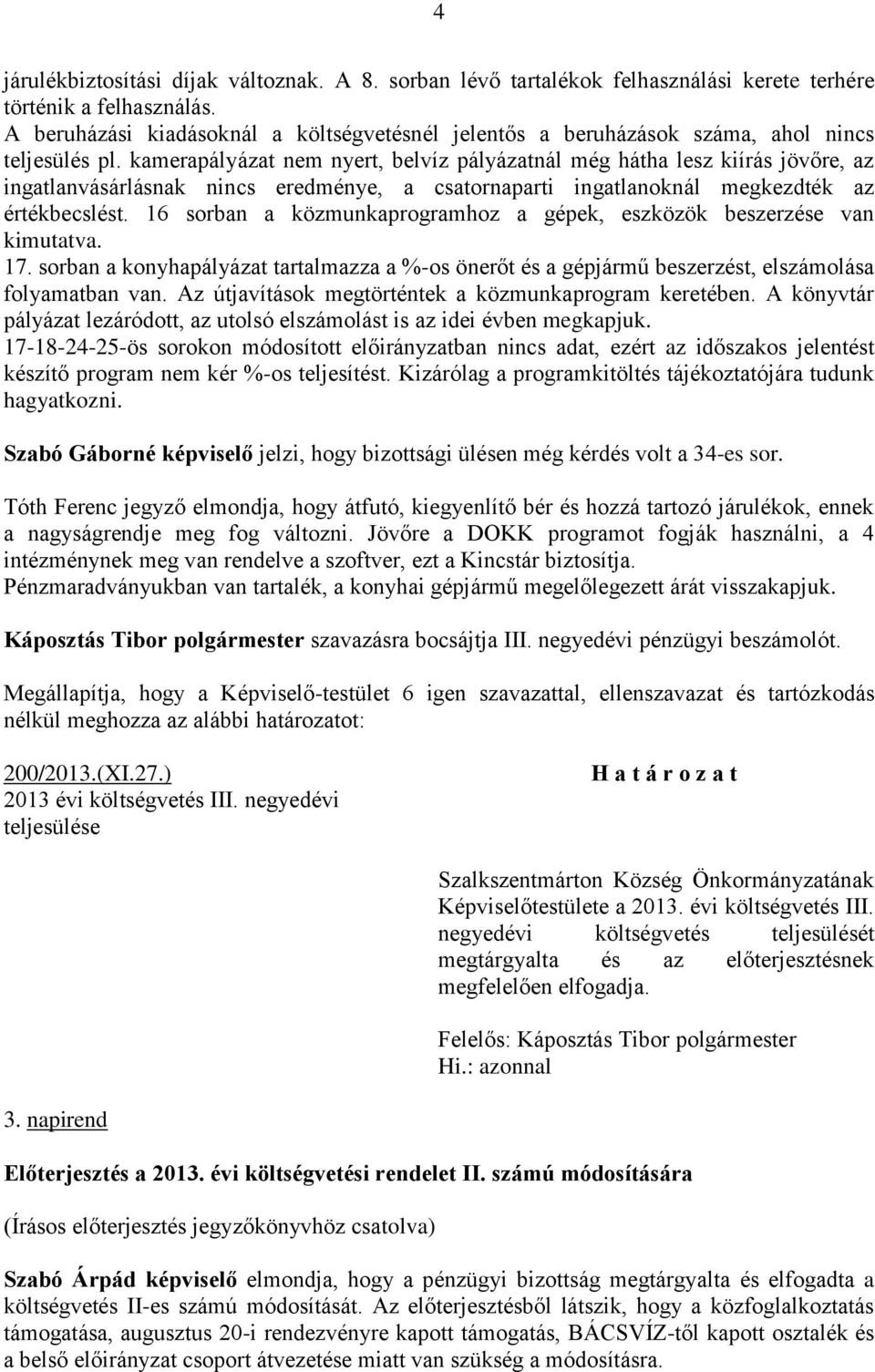 kamerapályázat nem nyert, belvíz pályázatnál még hátha lesz kiírás jövőre, az ingatlanvásárlásnak nincs eredménye, a csatornaparti ingatlanoknál megkezdték az értékbecslést.