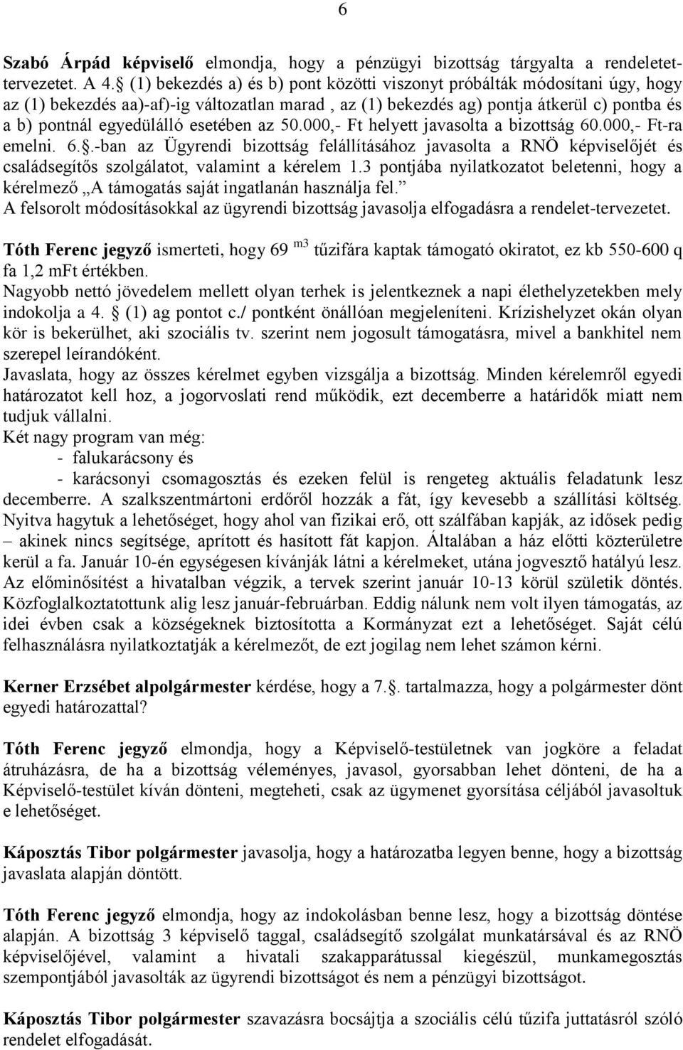 esetében az 50.000,- Ft helyett javasolta a bizottság 60.000,- Ft-ra emelni. 6..-ban az Ügyrendi bizottság felállításához javasolta a RNÖ képviselőjét és családsegítős szolgálatot, valamint a kérelem 1.