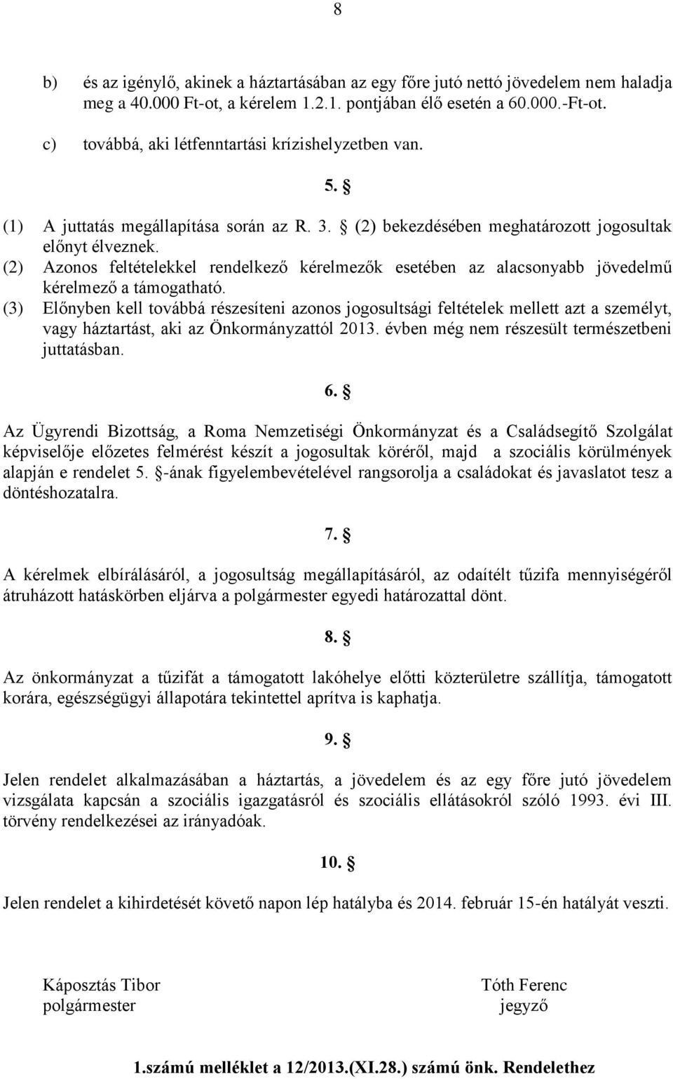 (2) Azonos feltételekkel rendelkező kérelmezők esetében az alacsonyabb jövedelmű kérelmező a támogatható.