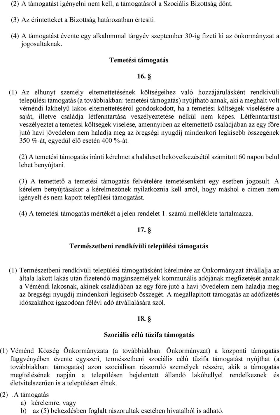 (1) Az elhunyt személy eltemettetésének költségeihez való hozzájárulásként rendkívüli települési támogatás (a továbbiakban: temetési támogatás) nyújtható annak, aki a meghalt volt véméndi lakhelyű