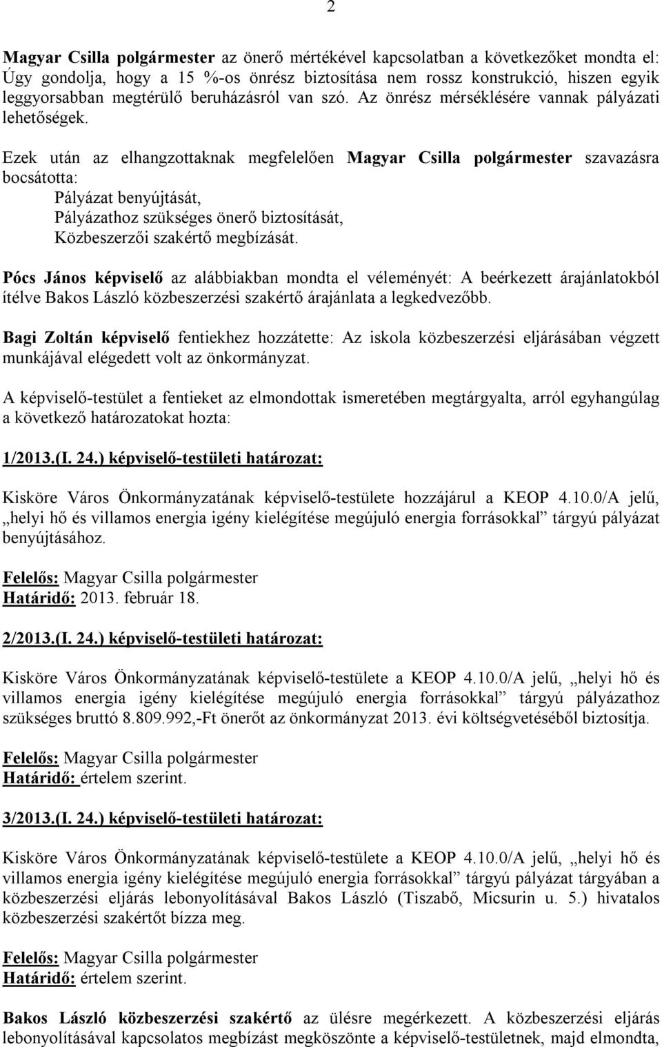 Ezek után az elhangzottaknak megfelelően Magyar Csilla polgármester szavazásra bocsátotta: Pályázat benyújtását, Pályázathoz szükséges önerő biztosítását, Közbeszerzői szakértő megbízását.