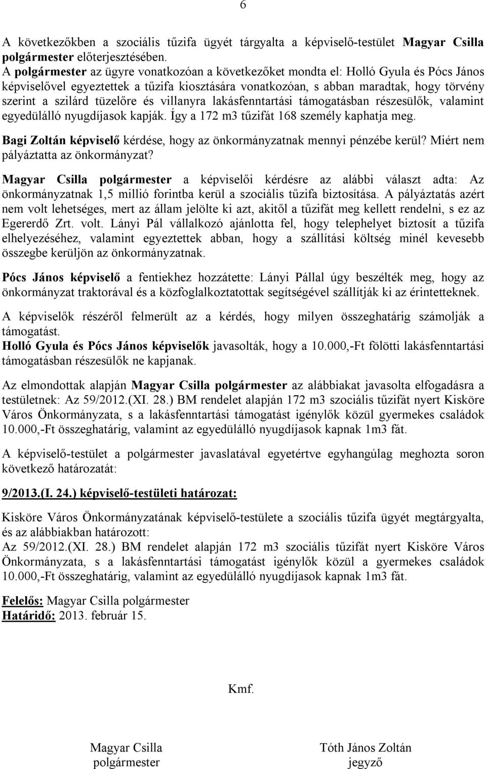 tüzelőre és villanyra lakásfenntartási támogatásban részesülők, valamint egyedülálló nyugdíjasok kapják. Így a 172 m3 tűzifát 168 személy kaphatja meg.