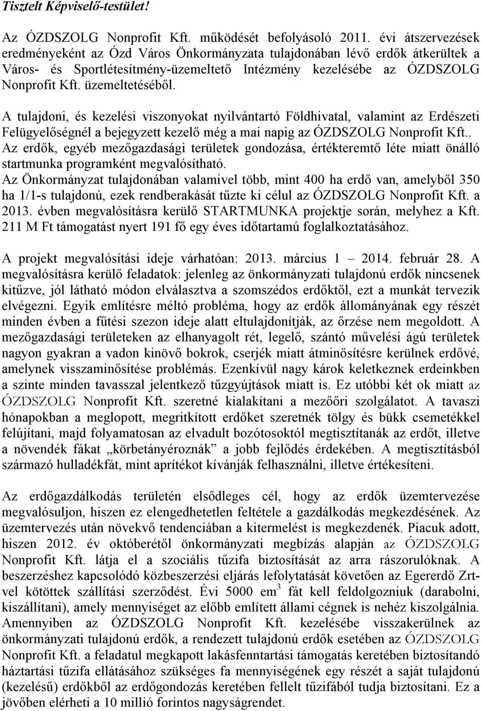 A tulajdoni, és kezelési viszonyokat nyilvántartó Földhivatal, valamint az Erdészeti Felügyelőségnél a bejegyzett kezelő még a mai napig az ÓZDSZOLG Nonprofit Kft.