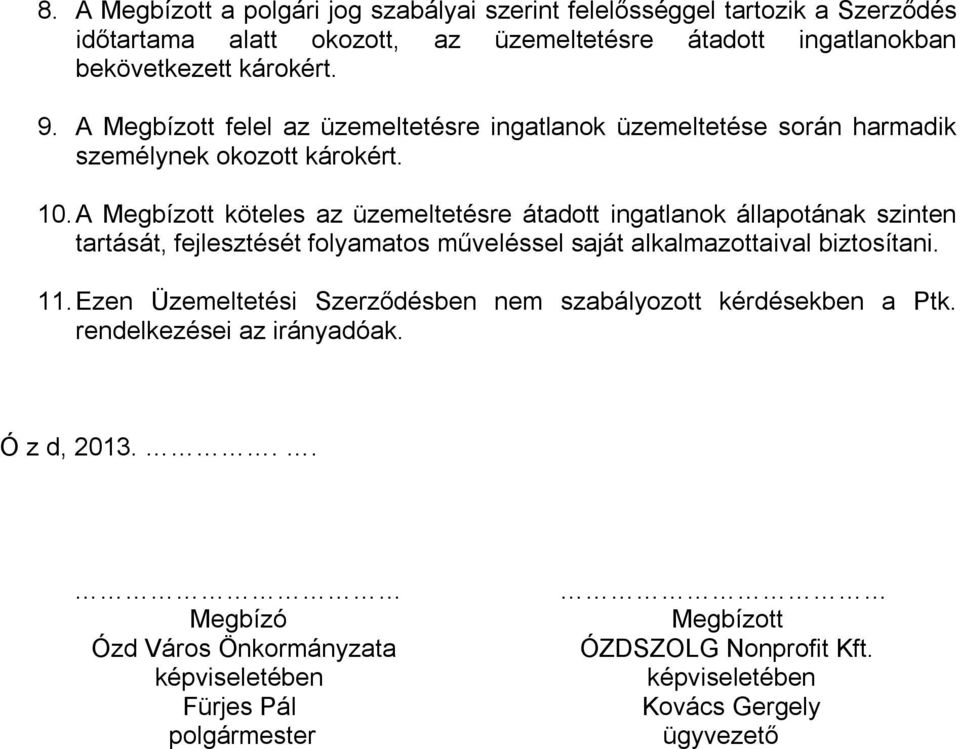 A Megbízott köteles az üzemeltetésre átadott ingatlanok állapotának szinten tartását, fejlesztését folyamatos műveléssel saját alkalmazottaival biztosítani. 11.