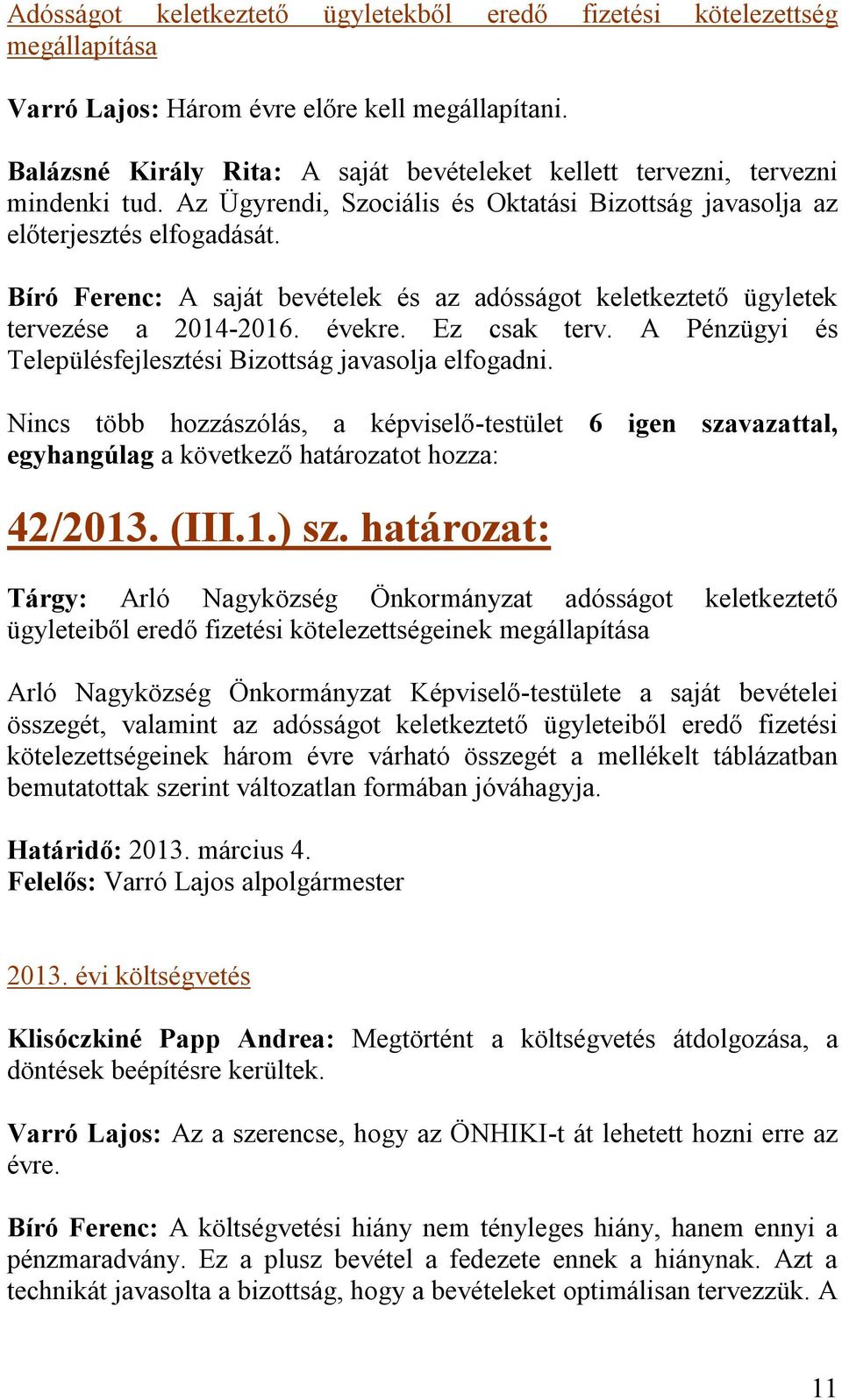 Bíró Ferenc: A saját bevételek és az adósságot keletkeztető ügyletek tervezése a 2014-2016. évekre. Ez csak terv. A Pénzügyi és Településfejlesztési Bizottság javasolja elfogadni.