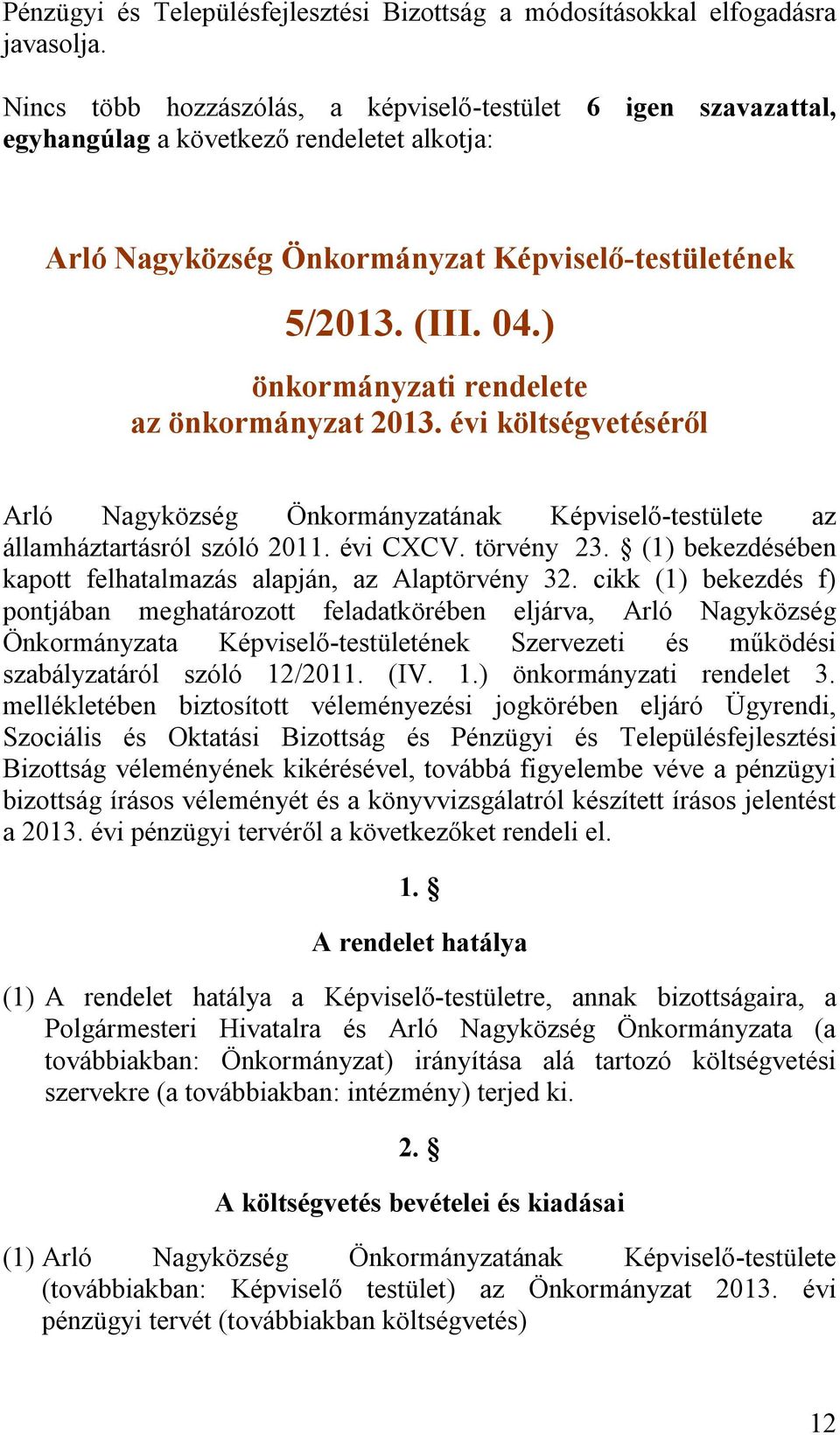 ) önkormányzati rendelete az önkormányzat 2013. évi költségvetéséről Arló Nagyközség Önkormányzatának Képviselő-testülete az államháztartásról szóló 2011. évi CXCV. törvény 23.