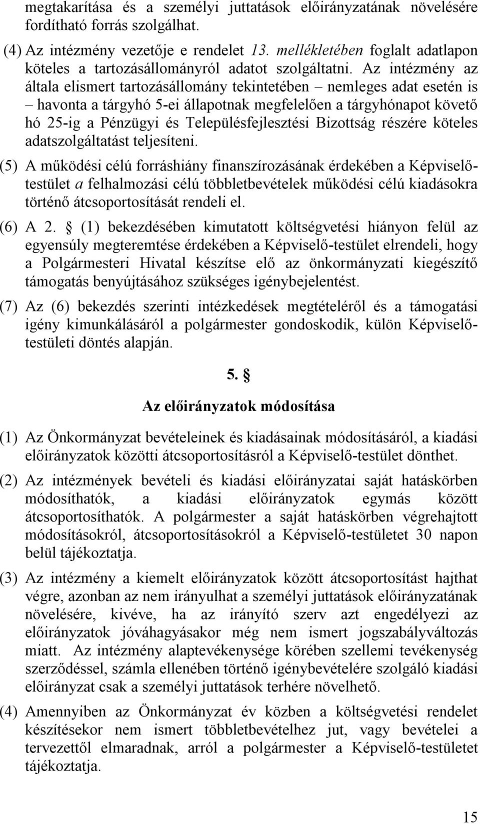 Az intézmény az általa elismert tartozásállomány tekintetében nemleges adat esetén is havonta a tárgyhó 5-ei állapotnak megfelelően a tárgyhónapot követő hó 25-ig a Pénzügyi és Településfejlesztési