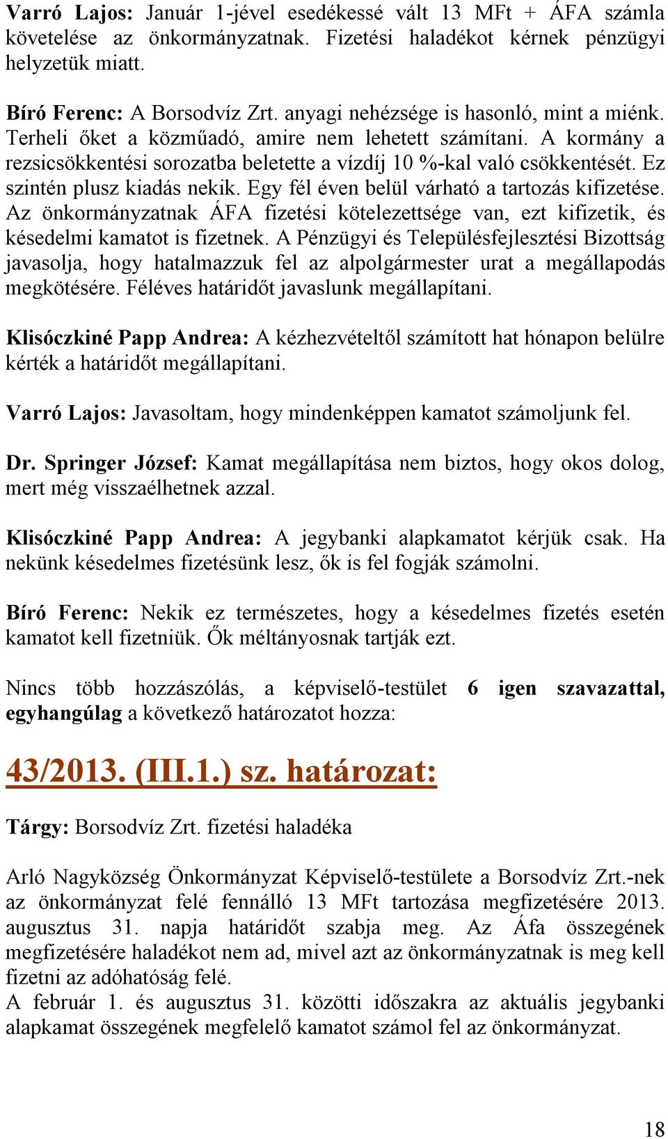 Ez szintén plusz kiadás nekik. Egy fél éven belül várható a tartozás kifizetése. Az önkormányzatnak ÁFA fizetési kötelezettsége van, ezt kifizetik, és késedelmi kamatot is fizetnek.