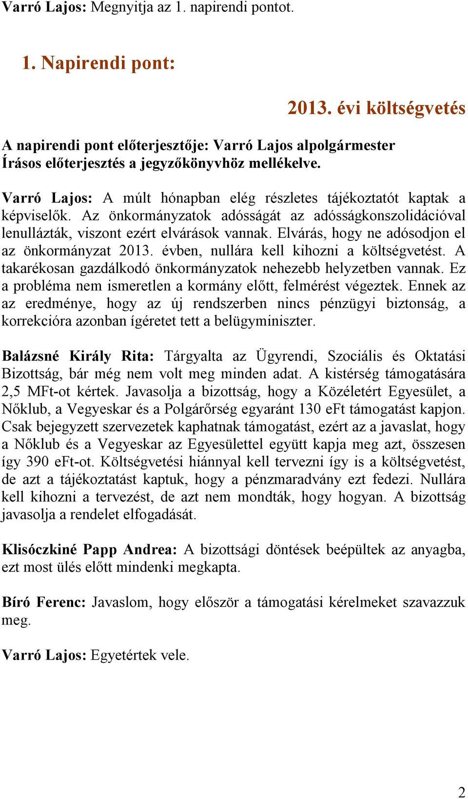 Elvárás, hogy ne adósodjon el az önkormányzat 2013. évben, nullára kell kihozni a költségvetést. A takarékosan gazdálkodó önkormányzatok nehezebb helyzetben vannak.