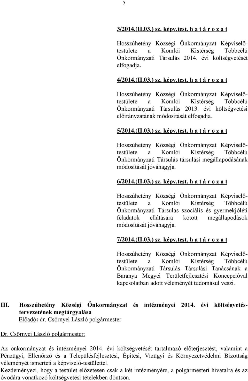 h a t á r o z a t Önkormányzati Társulás társulási megállapodásának módosítását jóváhagyja. 6/2014.(II.03.) sz. képv.test.