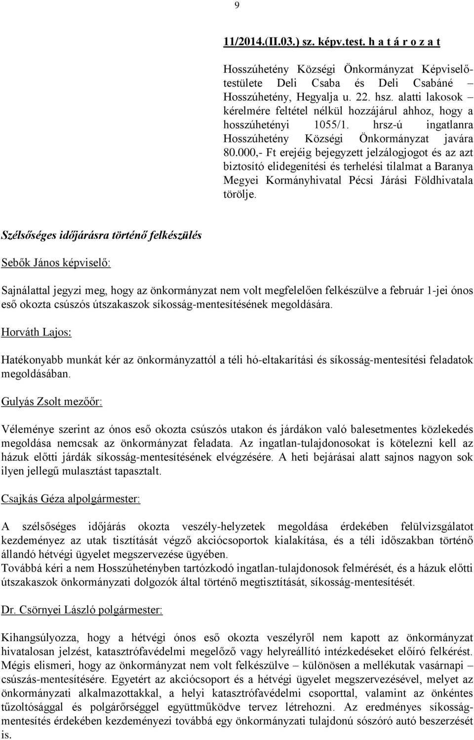 000,- Ft erejéig bejegyzett jelzálogjogot és az azt biztosító elidegenítési és terhelési tilalmat a Baranya Megyei Kormányhivatal Pécsi Járási Földhivatala törölje.