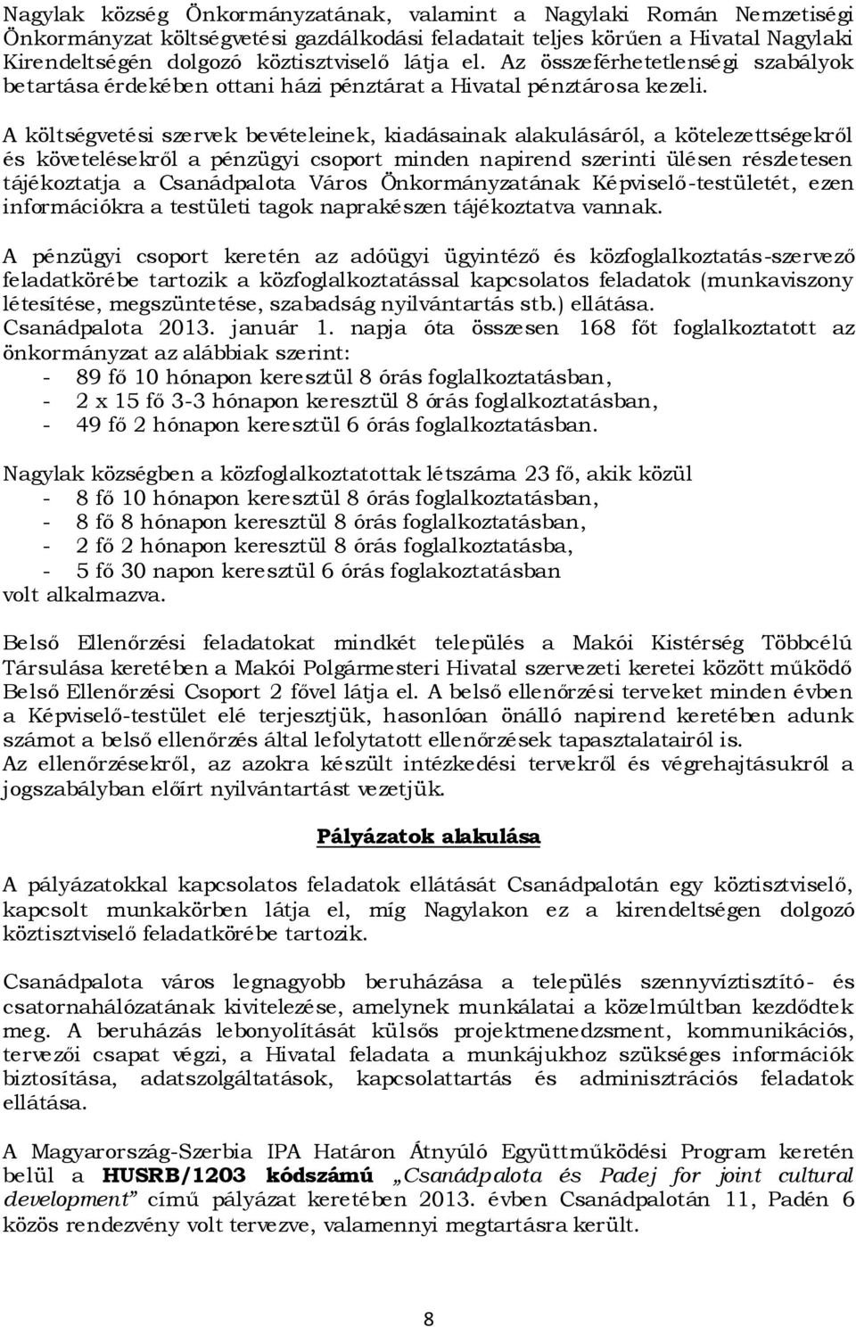 A költségvetési szervek bevételeinek, kiadásainak alakulásáról, a kötelezettségekről és követelésekről a pénzügyi csoport minden napirend szerinti ülésen részletesen tájékoztatja a Csanádpalota Város