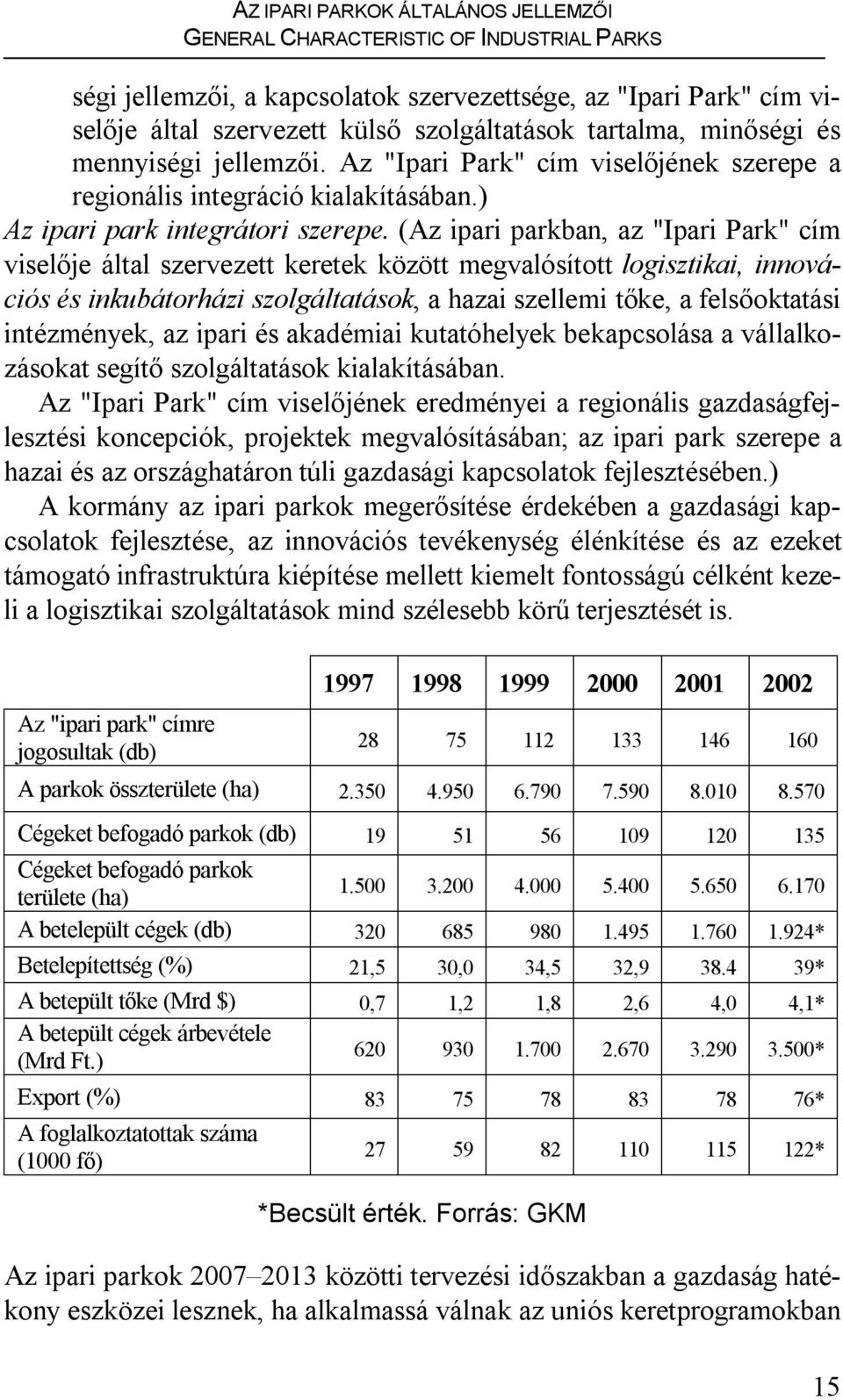 (Az ipari parkban, az "Ipari Park" cím viselője által szervezett keretek között megvalósított logisztikai, innovációs és inkubátorházi szolgáltatások, a hazai szellemi tőke, a felsőoktatási