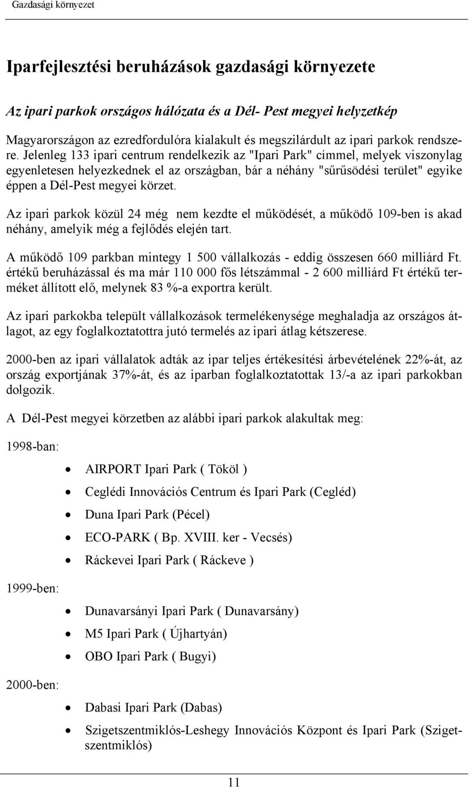 Jelenleg 133 ipari centrum rendelkezik az "Ipari Park" címmel, melyek viszonylag egyenletesen helyezkednek el az országban, bár a néhány "sűrűsödési terület" egyike éppen a Dél-Pest megyei körzet.