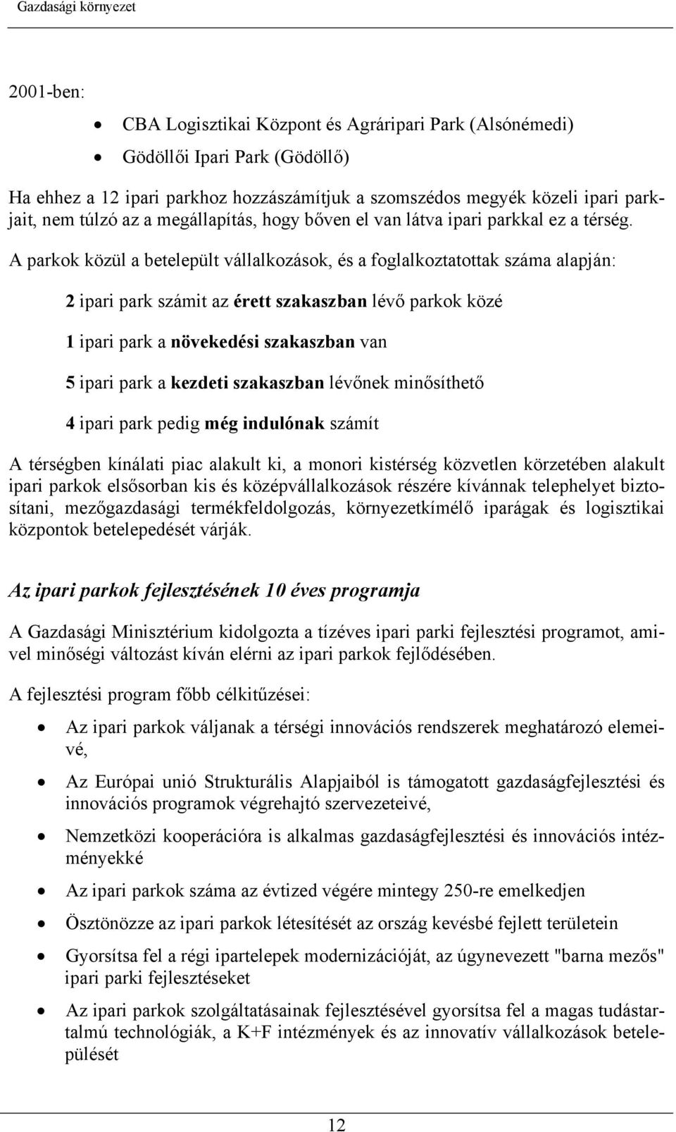 A parkok közül a betelepült vállalkozások, és a foglalkoztatottak száma alapján: 2 ipari park számit az érett szakaszban lévő parkok közé 1 ipari park a növekedési szakaszban van 5 ipari park a