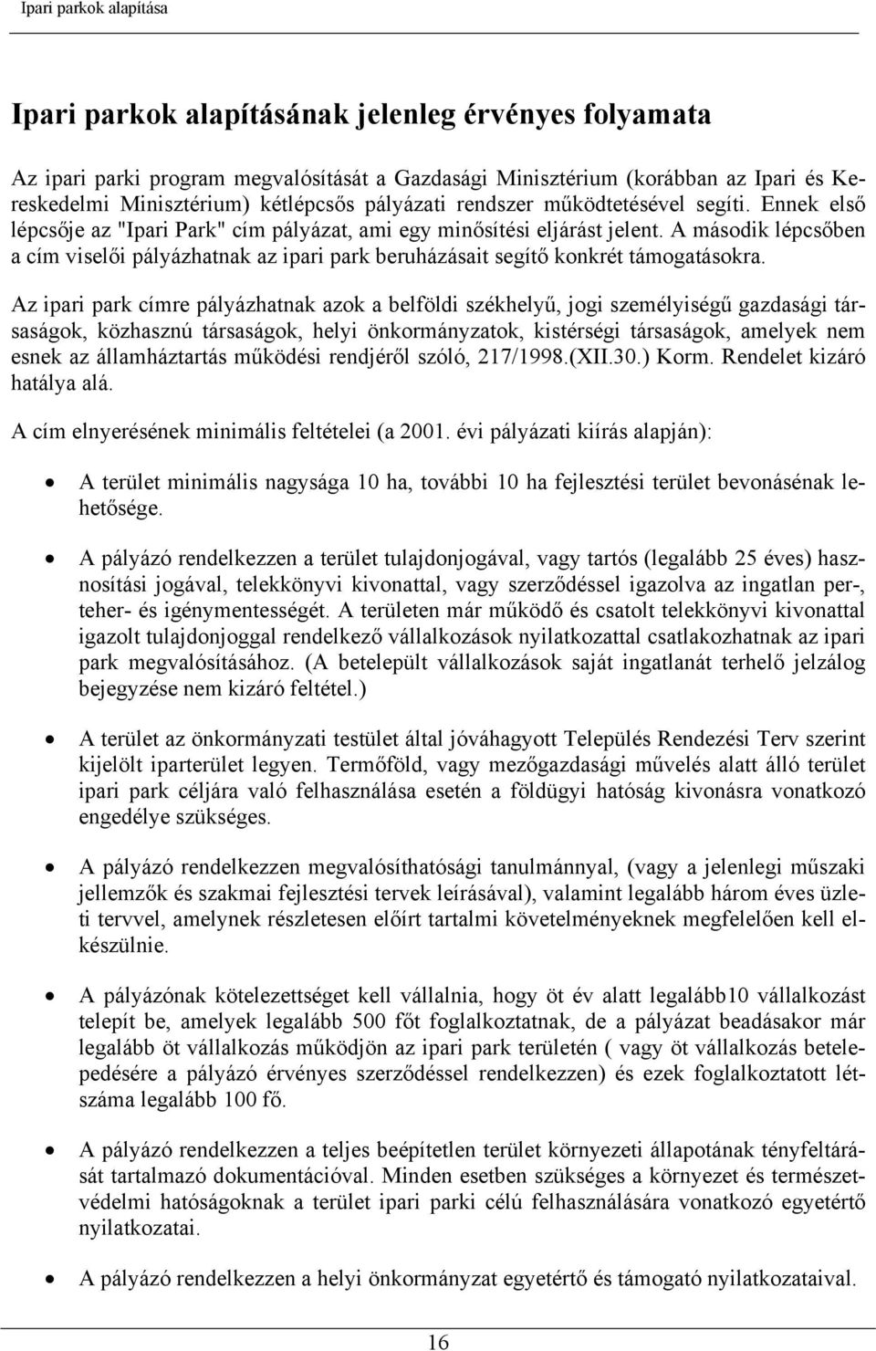 A második lépcsőben a cím viselői pályázhatnak az ipari park beruházásait segítő konkrét támogatásokra.