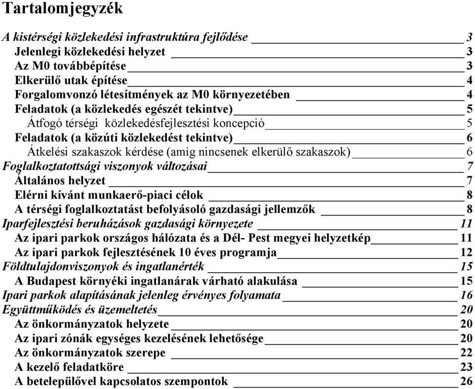 6 Foglalkoztatottsági viszonyok változásai 7 Általános helyzet 7 Elérni kívánt munkaerő-piaci célok 8 A térségi foglalkoztatást befolyásoló gazdasági jellemzők 8 Iparfejlesztési beruházások gazdasági