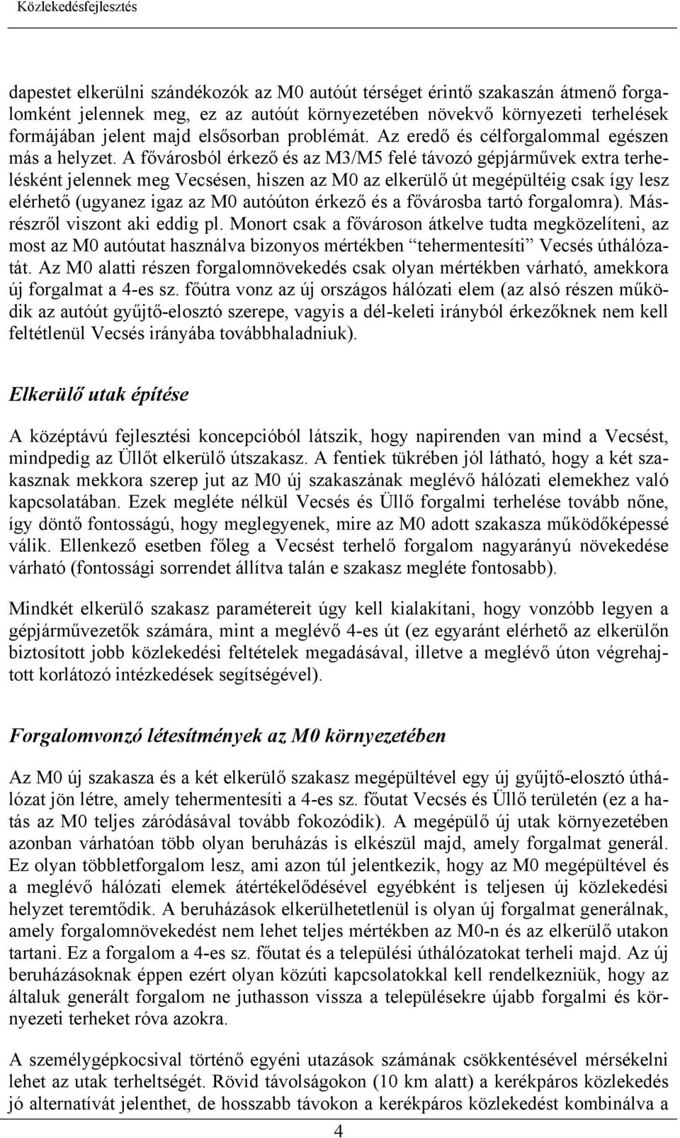 A fővárosból érkező és az M3/M5 felé távozó gépjárművek extra terhelésként jelennek meg Vecsésen, hiszen az M0 az elkerülő út megépültéig csak így lesz elérhető (ugyanez igaz az M0 autóúton érkező és