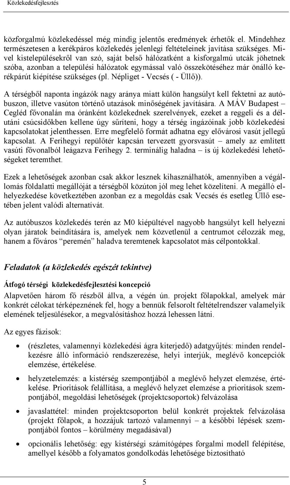 Népliget - Vecsés ( - Üllő)). A térségből naponta ingázók nagy aránya miatt külön hangsúlyt kell fektetni az autóbuszon, illetve vasúton történő utazások minőségének javítására.