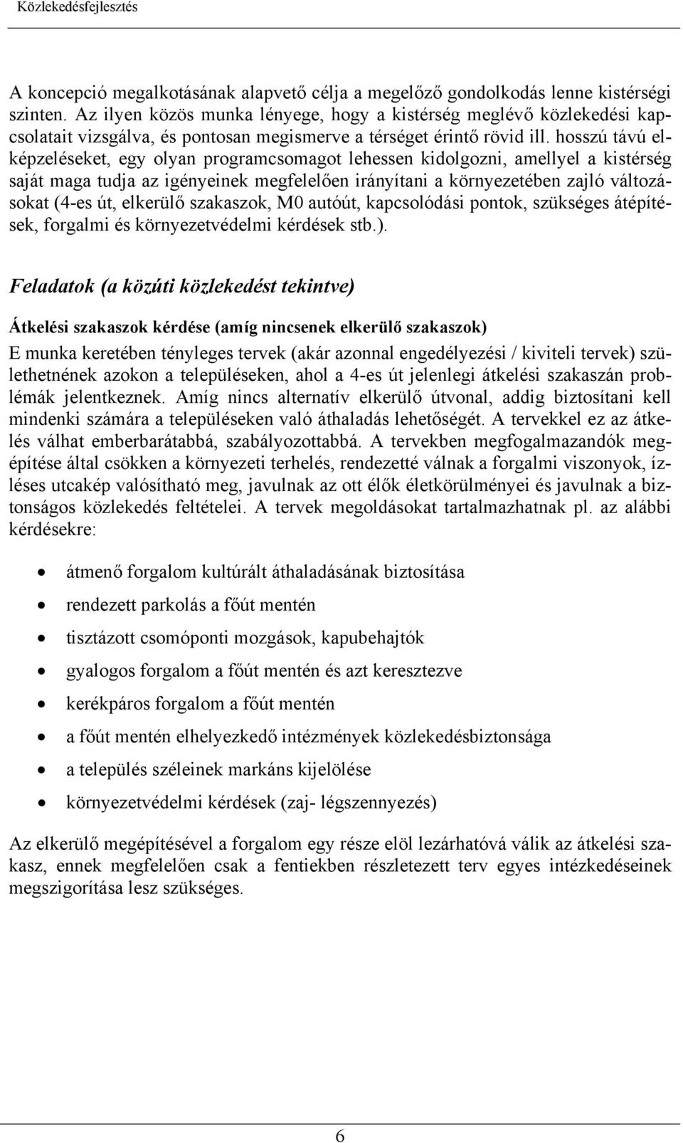 hosszú távú elképzeléseket, egy olyan programcsomagot lehessen kidolgozni, amellyel a kistérség saját maga tudja az igényeinek megfelelően irányítani a környezetében zajló változásokat (4-es út,