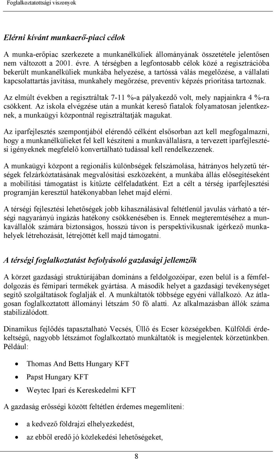 képzés prioritása tartoznak. Az elmúlt években a regisztráltak 7-11 %-a pályakezdő volt, mely napjainkra 4 %-ra csökkent.