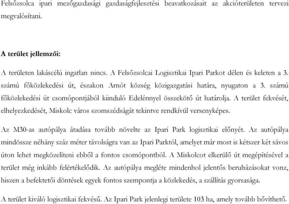 számú főközlekedési út csomópontjából kiinduló Edelénnyel összekötő út határolja. A terület fekvését, elhelyezkedését, Miskolc város szomszédságát tekintve rendkívül versenyképes.