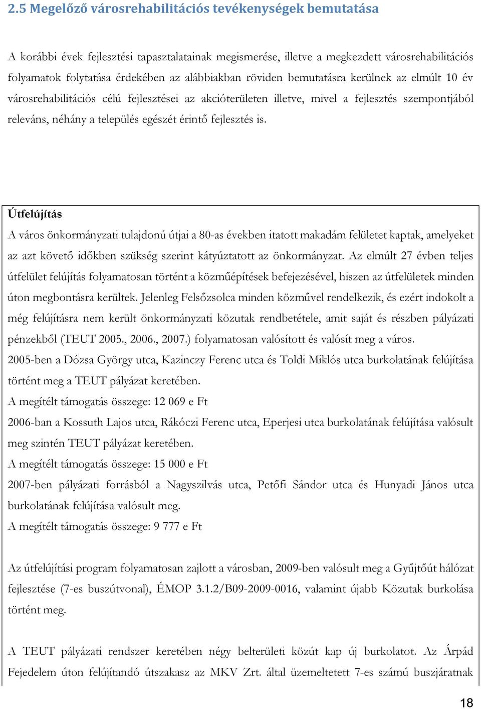 fejlesztés is. Útfelújítás A város önkormányzati tulajdonú útjai a 80-as években itatott makadám felületet kaptak, amelyeket az azt követő időkben szükség szerint kátyúztatott az önkormányzat.