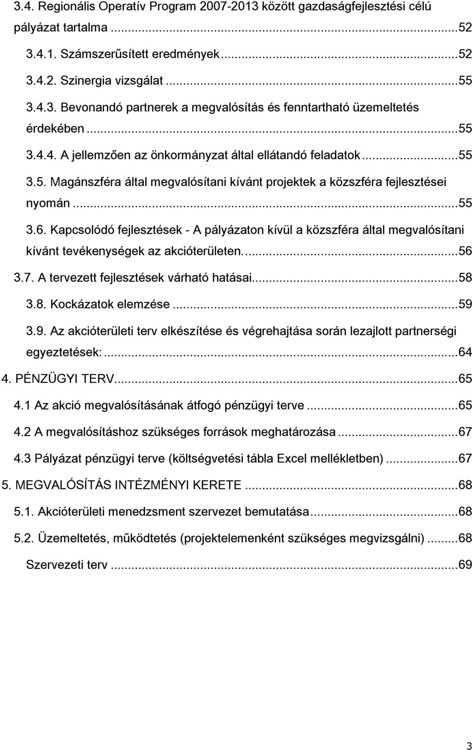 Kapcsolódó fejlesztések - A pályázaton kívül a közszféra által megvalósítani kívánt tevékenységek az akcióterületen...56 3.7. A tervezett fejlesztések várható hatásai...58 3.8. Kockázatok elemzése.